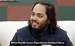 Unraveling the Health Issues of Anant: a Comprehensive Overview